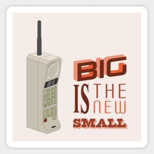 Big Is The New Small Magnet